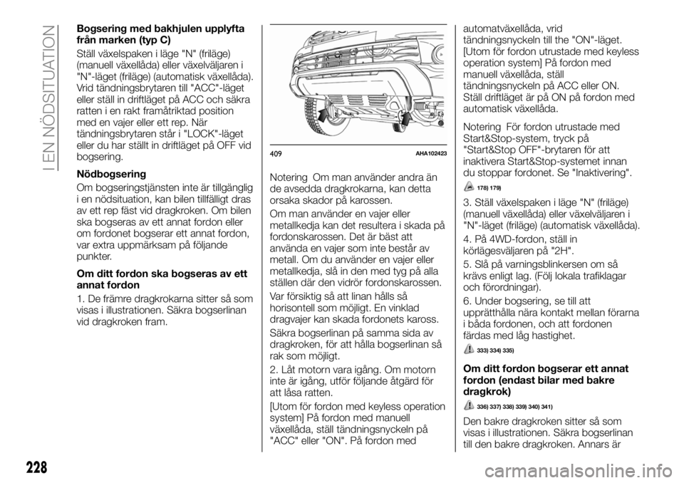 FIAT FULLBACK 2018  Drift- och underhållshandbok (in Swedish) Bogsering med bakhjulen upplyfta
från marken (typ C)
Ställ växelspaken i läge "N" (friläge)
(manuell växellåda) eller växelväljaren i
"N"-läget (friläge) (automatisk växell