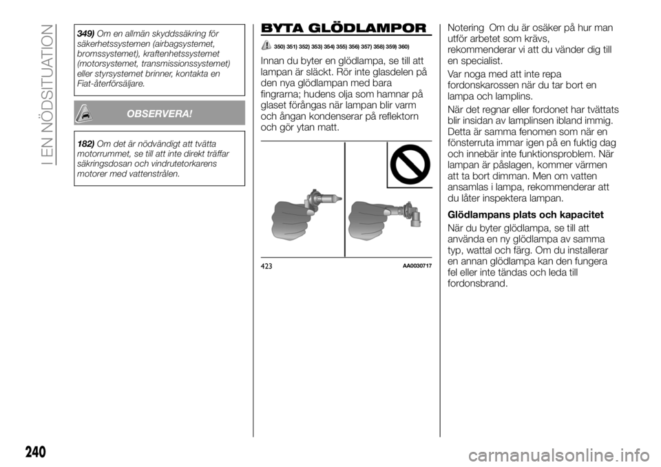FIAT FULLBACK 2018 Drift- och underhållshandbok (in Swedish) 349)Om en allmän skyddssäkring för
säkerhetssystemen (airbagsystemet,
bromssystemet), kraftenhetssystemet
(motorsystemet, transmissionssystemet)
eller styrsystemet brinner, kontakta en
Fiat-återf FIAT FULLBACK 2018 Drift- och underhållshandbok (in Swedish) 349)Om en allmän skyddssäkring för
säkerhetssystemen (airbagsystemet,
bromssystemet), kraftenhetssystemet
(motorsystemet, transmissionssystemet)
eller styrsystemet brinner, kontakta en
Fiat-återf