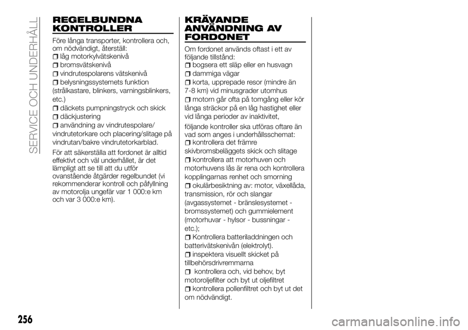 FIAT FULLBACK 2018 Drift- och underhållshandbok (in Swedish) REGELBUNDNA
KONTROLLER
Före långa transporter, kontrollera och,
om nödvändigt, återställ:
låg motorkylvätskenivå
bromsvätskenivå
vindrutespolarens vätskenivå
belysningssystemets funktion
FIAT FULLBACK 2018 Drift- och underhållshandbok (in Swedish) REGELBUNDNA
KONTROLLER
Före långa transporter, kontrollera och,
om nödvändigt, återställ:
låg motorkylvätskenivå
bromsvätskenivå
vindrutespolarens vätskenivå
belysningssystemets funktion