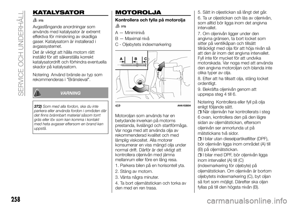 FIAT FULLBACK 2018 Drift- och underhållshandbok (in Swedish) KATALYSATOR
372)
Avgasfångande anordningar som
används med katalysator är extremt
effektiva för minskning av skadliga
gaser. Katalysatorn är installerad i
avgassystemet.
Det är viktigt att håll FIAT FULLBACK 2018 Drift- och underhållshandbok (in Swedish) KATALYSATOR
372)
Avgasfångande anordningar som
används med katalysator är extremt
effektiva för minskning av skadliga
gaser. Katalysatorn är installerad i
avgassystemet.
Det är viktigt att håll