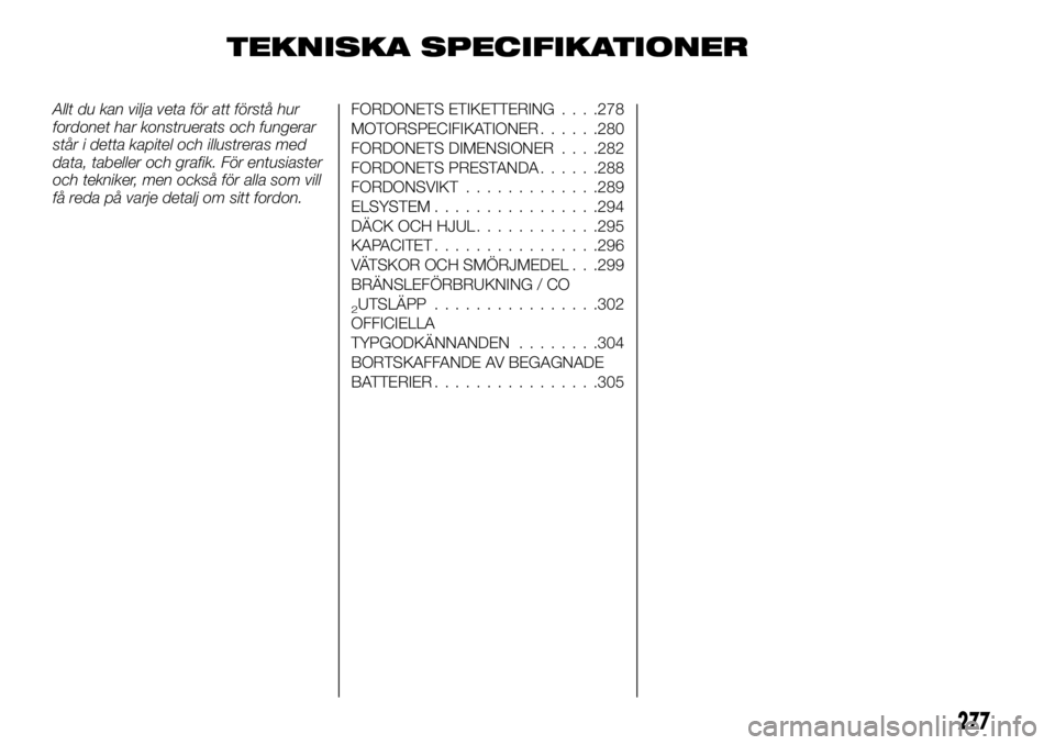 FIAT FULLBACK 2018  Drift- och underhållshandbok (in Swedish) TEKNISKA SPECIFIKATIONER
Allt du kan vilja veta för att förstå hur
fordonet har konstruerats och fungerar
står i detta kapitel och illustreras med
data, tabeller och grafik. För entusiaster
och t