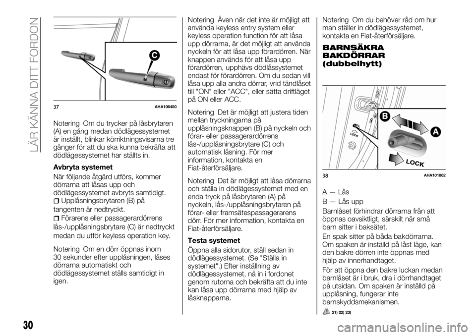 FIAT FULLBACK 2018  Drift- och underhållshandbok (in Swedish) Notering Om du trycker på låsbrytaren
(A) en gång medan dödlägessystemet
är inställt, blinkar körriktningsvisarna tre
gånger för att du ska kunna bekräfta att
dödlägessystemet har ställt