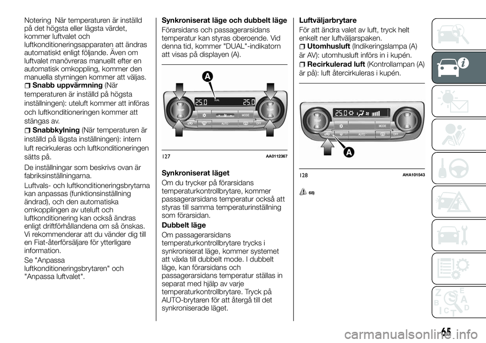 FIAT FULLBACK 2018  Drift- och underhållshandbok (in Swedish) Notering När temperaturen är inställd
på det högsta eller lägsta värdet,
kommer luftvalet och
luftkonditioneringsapparaten att ändras
automatiskt enligt följande. Även om
luftvalet manövrer