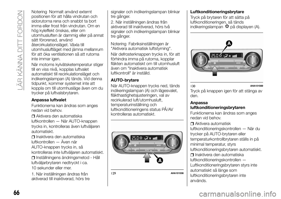 FIAT FULLBACK 2018  Drift- och underhållshandbok (in Swedish) Notering Normalt använd externt
positionen för att hålla vindrutan och
sidorutorna rena och snabbt ta bort
imma eller frost från vindrutan. Om en
hög kyleffekt önskas, eller om
utomhusluften är