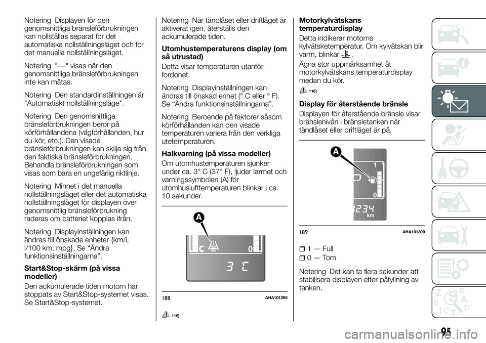 FIAT FULLBACK 2018  Drift- och underhållshandbok (in Swedish) Notering Displayen för den
genomsnittliga bränsleförbrukningen
kan nollställas separat för det
automatiska nollställningsläget och för
det manuella nollställningsläget.
Notering "---"