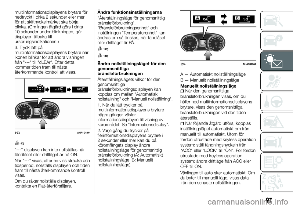 FIAT FULLBACK 2018  Drift- och underhållshandbok (in Swedish) multiinformationsdisplayens brytare för
nedtryckt i cirka 2 sekunder eller mer
för att skiftnyckelmärket ska börja
blinka. (Om ingen åtgärd görs i cirka
10 sekunder under blinkningen, går
disp