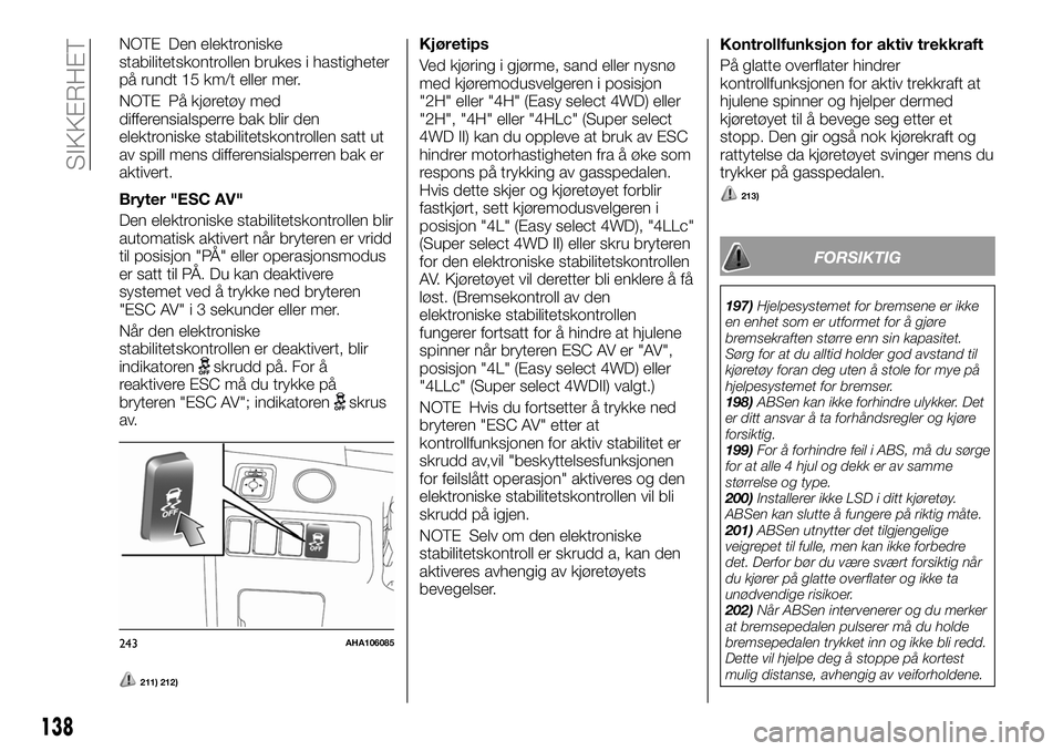 FIAT FULLBACK 2017 Drift- og vedlikeholdshåndbok (in Norwegian) NOTE Den elektroniske
stabilitetskontrollen brukes i hastigheter
på rundt 15 km/t eller mer.
NOTE På kjøretøy med
differensialsperre bak blir den
elektroniske stabilitetskontrollen satt ut
av spil FIAT FULLBACK 2017 Drift- og vedlikeholdshåndbok (in Norwegian) NOTE Den elektroniske
stabilitetskontrollen brukes i hastigheter
på rundt 15 km/t eller mer.
NOTE På kjøretøy med
differensialsperre bak blir den
elektroniske stabilitetskontrollen satt ut
av spil