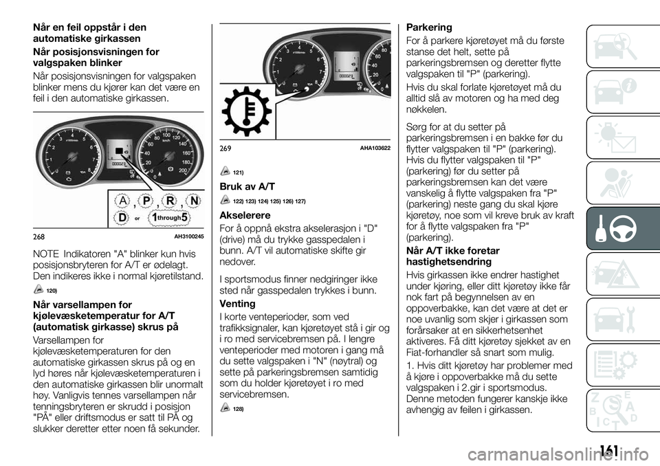 FIAT FULLBACK 2017  Drift- og vedlikeholdshåndbok (in Norwegian) Når en feil oppstår i den
automatiske girkassen
Når posisjonsvisningen for
valgspaken blinker
Når posisjonsvisningen for valgspaken
blinker mens du kjører kan det være en
feil i den automatiske 