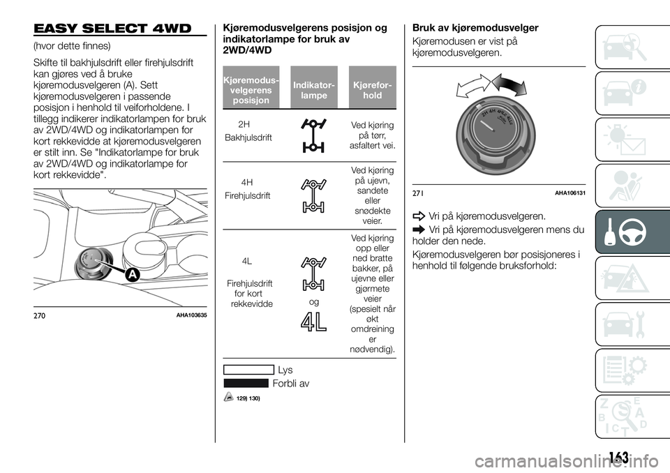 FIAT FULLBACK 2017  Drift- og vedlikeholdshåndbok (in Norwegian) EASY SELECT 4WD
(hvor dette finnes)
Skifte til bakhjulsdrift eller firehjulsdrift
kan gjøres ved å bruke
kjøremodusvelgeren (A). Sett
kjøremodusvelgeren i passende
posisjon i henhold til veiforhol