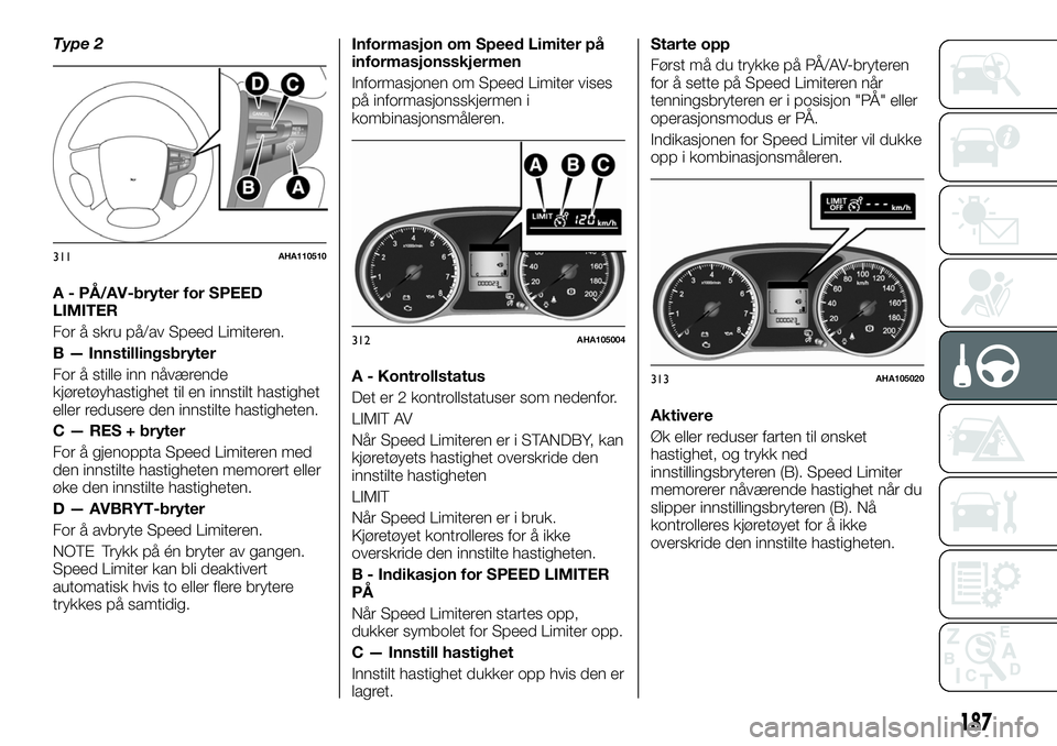 FIAT FULLBACK 2017 Drift- og vedlikeholdshåndbok (in Norwegian) Type 2
A - PÅ/AV-bryter for SPEED
LIMITER
For å skru på/av Speed Limiteren.
B — Innstillingsbryter
For å stille inn nåværende
kjøretøyhastighet til en innstilt hastighet
eller redusere den i FIAT FULLBACK 2017 Drift- og vedlikeholdshåndbok (in Norwegian) Type 2
A - PÅ/AV-bryter for SPEED
LIMITER
For å skru på/av Speed Limiteren.
B — Innstillingsbryter
For å stille inn nåværende
kjøretøyhastighet til en innstilt hastighet
eller redusere den i