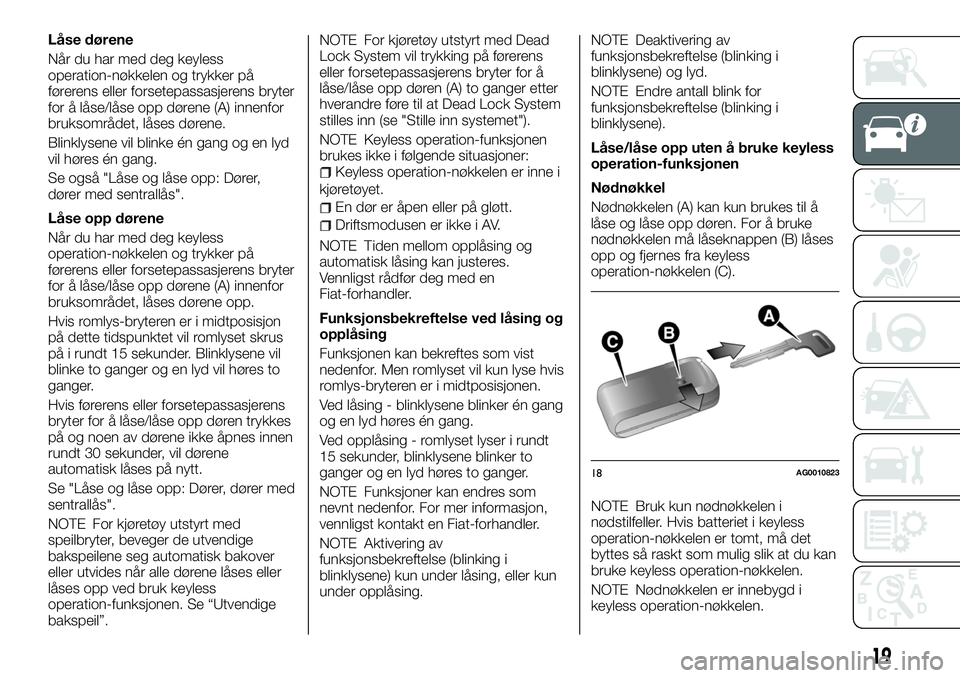 FIAT FULLBACK 2017  Drift- og vedlikeholdshåndbok (in Norwegian) Låse dørene
Når du har med deg keyless
operation-nøkkelen og trykker på
førerens eller forsetepassasjerens bryter
for å låse/låse opp dørene (A) innenfor
bruksområdet, låses dørene.
Blink