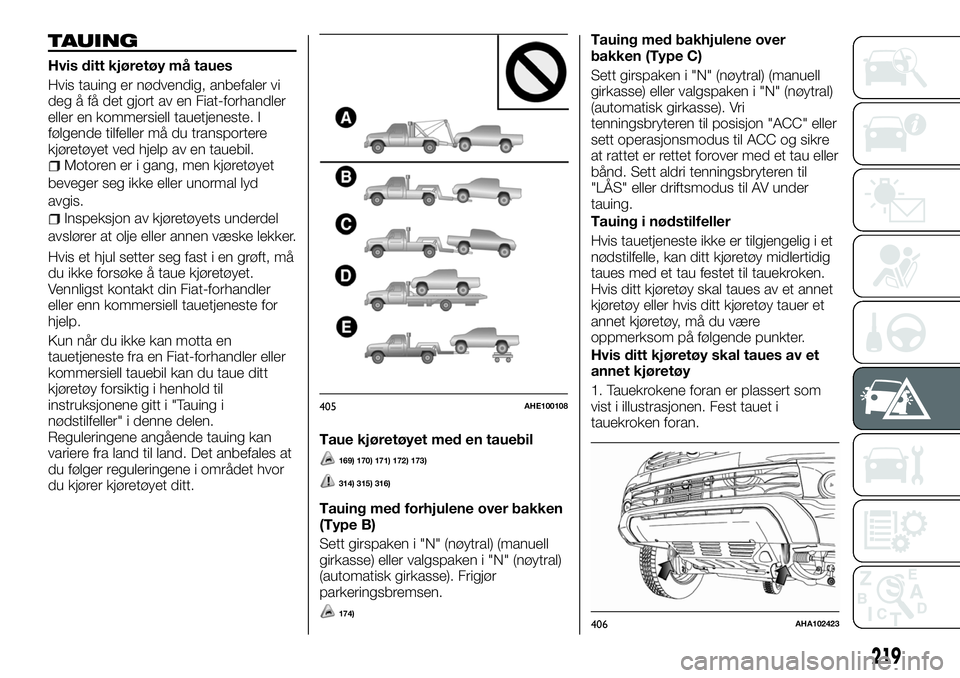FIAT FULLBACK 2017 Drift- og vedlikeholdshåndbok (in Norwegian) TAUING
Hvis ditt kjøretøy må taues
Hvis tauing er nødvendig, anbefaler vi
deg å få det gjort av en Fiat-forhandler
eller en kommersiell tauetjeneste. I
følgende tilfeller må du transportere
kj FIAT FULLBACK 2017 Drift- og vedlikeholdshåndbok (in Norwegian) TAUING
Hvis ditt kjøretøy må taues
Hvis tauing er nødvendig, anbefaler vi
deg å få det gjort av en Fiat-forhandler
eller en kommersiell tauetjeneste. I
følgende tilfeller må du transportere
kj