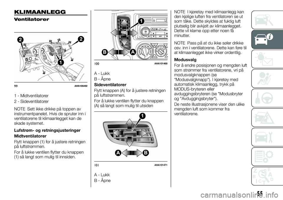 FIAT FULLBACK 2017 Drift- og vedlikeholdshåndbok (in Norwegian) KLIMAANLEGG
Ventilatorer
1 - Midtventilatorer
2 - Sideventilatorer
NOTE Sett ikke drikke på toppen av
instrumentpanelet. Hvis de spruter inn i
ventilatorene til klimaanlegget kan de
skade systemet.
L FIAT FULLBACK 2017 Drift- og vedlikeholdshåndbok (in Norwegian) KLIMAANLEGG
Ventilatorer
1 - Midtventilatorer
2 - Sideventilatorer
NOTE Sett ikke drikke på toppen av
instrumentpanelet. Hvis de spruter inn i
ventilatorene til klimaanlegget kan de
skade systemet.
L