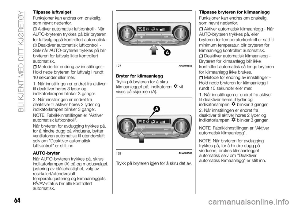 FIAT FULLBACK 2017 Drift- og vedlikeholdshåndbok (in Norwegian) Tilpasse luftvalget
Funksjoner kan endres om ønskelig,
som nevnt nedenfor.
Aktiver automatisk luftkontroll - Når
AUTO-bryteren trykkes på blir bryteren
for luftvalg også kontrollert automatisk.
De FIAT FULLBACK 2017 Drift- og vedlikeholdshåndbok (in Norwegian) Tilpasse luftvalget
Funksjoner kan endres om ønskelig,
som nevnt nedenfor.
Aktiver automatisk luftkontroll - Når
AUTO-bryteren trykkes på blir bryteren
for luftvalg også kontrollert automatisk.
De
