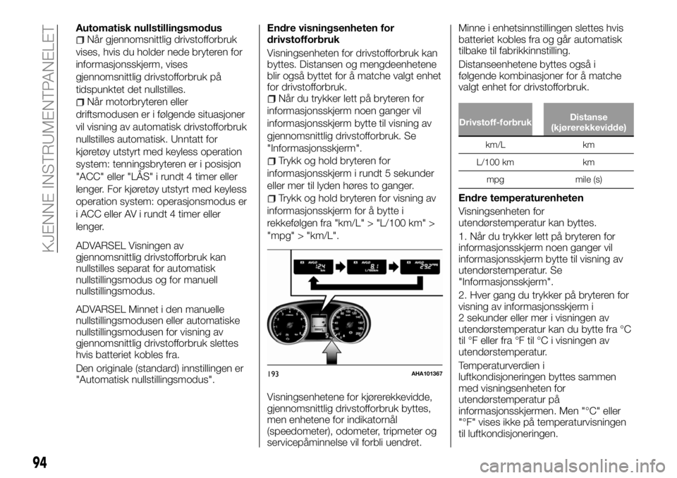 FIAT FULLBACK 2017  Drift- og vedlikeholdshåndbok (in Norwegian) Automatisk nullstillingsmodusNår gjennomsnittlig drivstofforbruk
vises, hvis du holder nede bryteren for
informasjonsskjerm, vises
gjennomsnittlig drivstofforbruk på
tidspunktet det nullstilles.
Nå