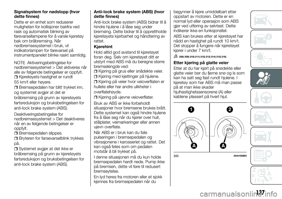 FIAT FULLBACK 2018 Drift- og vedlikeholdshåndbok (in Norwegian) Signalsystem for nødstopp (hvor
dette finnes)
Dette er en enhet som reduserer
muligheten for kollisjoner bakfra ved
rask og automatisk blinking av
farevarsellampene for å varsle kjøretøy
bak om br FIAT FULLBACK 2018 Drift- og vedlikeholdshåndbok (in Norwegian) Signalsystem for nødstopp (hvor
dette finnes)
Dette er en enhet som reduserer
muligheten for kollisjoner bakfra ved
rask og automatisk blinking av
farevarsellampene for å varsle kjøretøy
bak om br