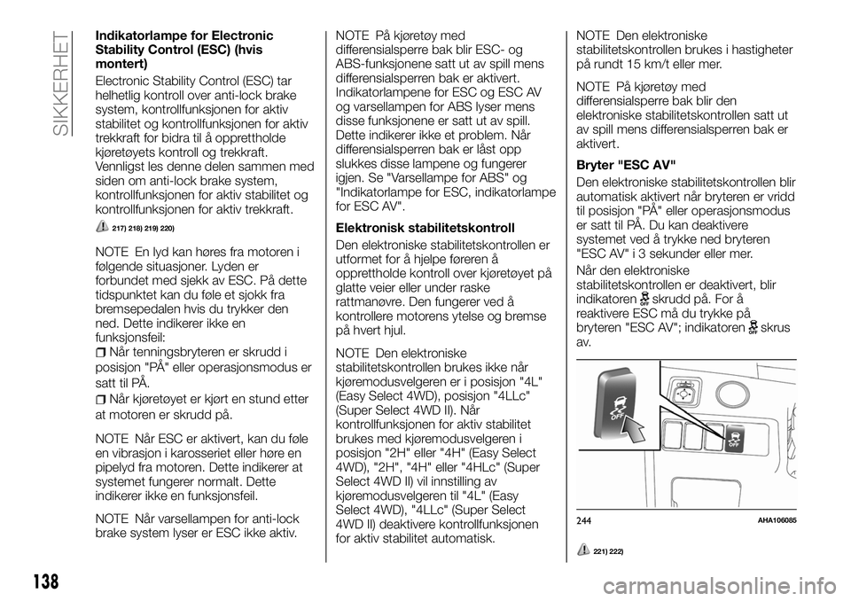 FIAT FULLBACK 2018 Drift- og vedlikeholdshåndbok (in Norwegian) Indikatorlampe for Electronic
Stability Control (ESC) (hvis
montert)
Electronic Stability Control (ESC) tar
helhetlig kontroll over anti-lock brake
system, kontrollfunksjonen for aktiv
stabilitet og k FIAT FULLBACK 2018 Drift- og vedlikeholdshåndbok (in Norwegian) Indikatorlampe for Electronic
Stability Control (ESC) (hvis
montert)
Electronic Stability Control (ESC) tar
helhetlig kontroll over anti-lock brake
system, kontrollfunksjonen for aktiv
stabilitet og k