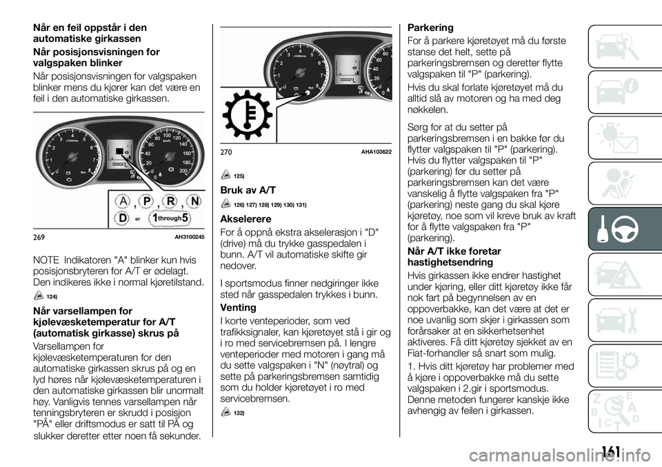FIAT FULLBACK 2018  Drift- og vedlikeholdshåndbok (in Norwegian) Når en feil oppstår i den
automatiske girkassen
Når posisjonsvisningen for
valgspaken blinker
Når posisjonsvisningen for valgspaken
blinker mens du kjører kan det være en
feil i den automatiske 