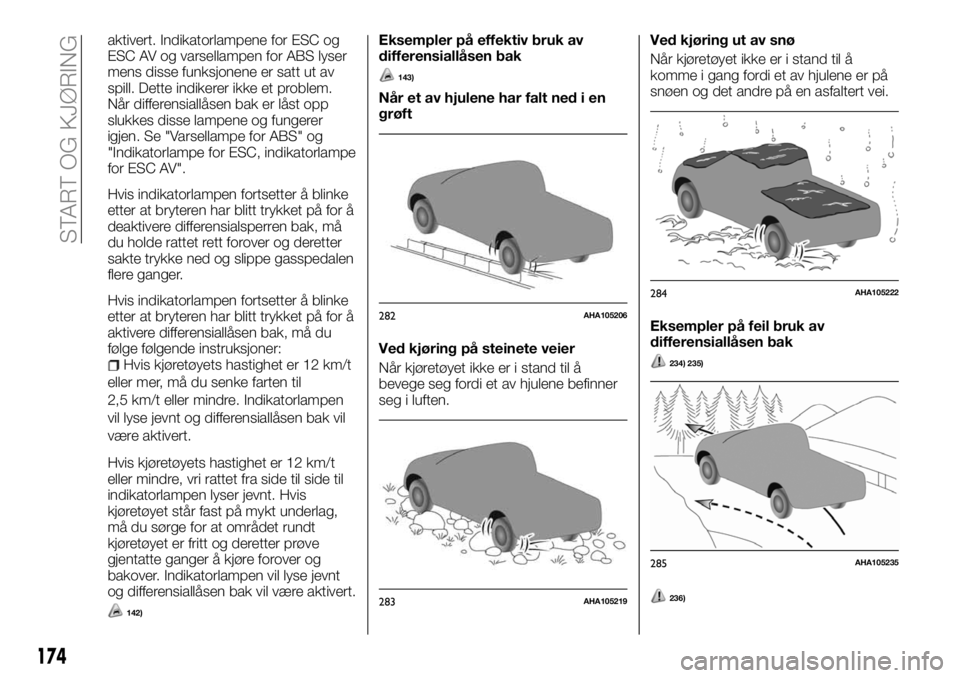 FIAT FULLBACK 2018 Drift- og vedlikeholdshåndbok (in Norwegian) aktivert. Indikatorlampene for ESC og
ESC AV og varsellampen for ABS lyser
mens disse funksjonene er satt ut av
spill. Dette indikerer ikke et problem.
Når differensiallåsen bak er låst opp
slukkes FIAT FULLBACK 2018 Drift- og vedlikeholdshåndbok (in Norwegian) aktivert. Indikatorlampene for ESC og
ESC AV og varsellampen for ABS lyser
mens disse funksjonene er satt ut av
spill. Dette indikerer ikke et problem.
Når differensiallåsen bak er låst opp
slukkes