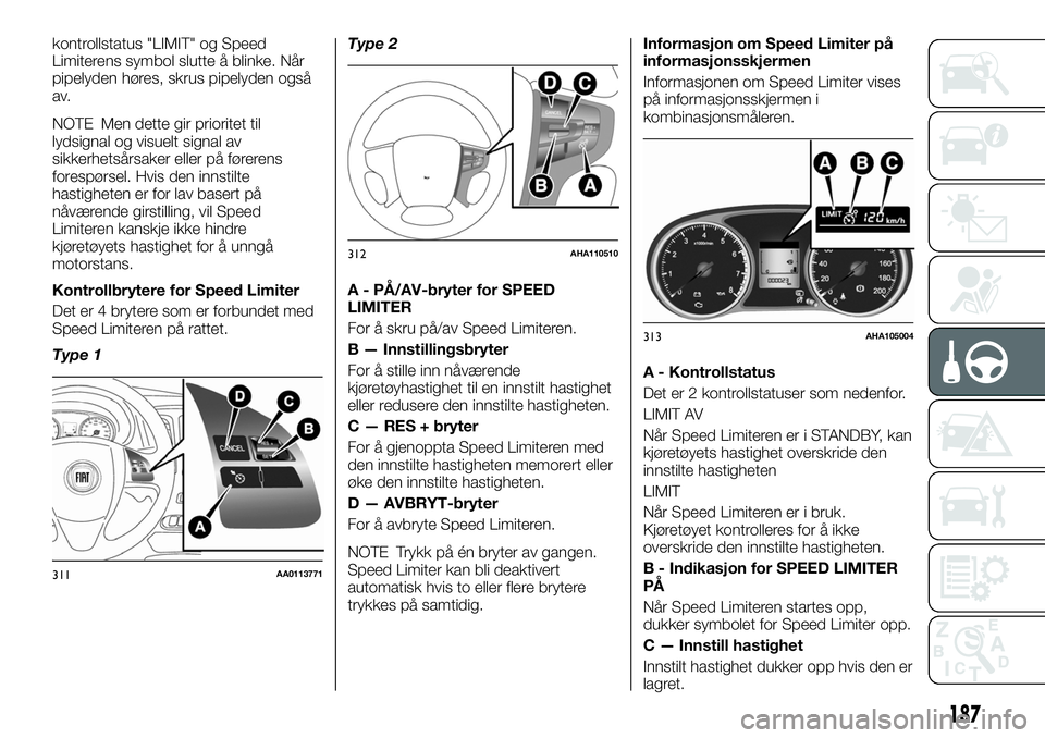 FIAT FULLBACK 2018  Drift- og vedlikeholdshåndbok (in Norwegian) kontrollstatus "LIMIT" og Speed
Limiterens symbol slutte å blinke. Når
pipelyden høres, skrus pipelyden også
av.
NOTE Men dette gir prioritet til
lydsignal og visuelt signal av
sikkerhets