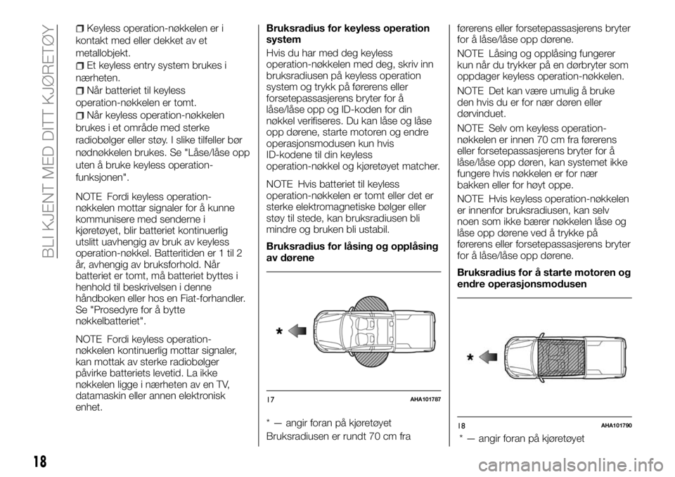 FIAT FULLBACK 2018 Drift- og vedlikeholdshåndbok (in Norwegian) Keyless operation-nøkkelen er i
kontakt med eller dekket av et
metallobjekt.
Et keyless entry system brukes i
nærheten.
Når batteriet til keyless
operation-nøkkelen er tomt.
Når keyless operation FIAT FULLBACK 2018 Drift- og vedlikeholdshåndbok (in Norwegian) Keyless operation-nøkkelen er i
kontakt med eller dekket av et
metallobjekt.
Et keyless entry system brukes i
nærheten.
Når batteriet til keyless
operation-nøkkelen er tomt.
Når keyless operation