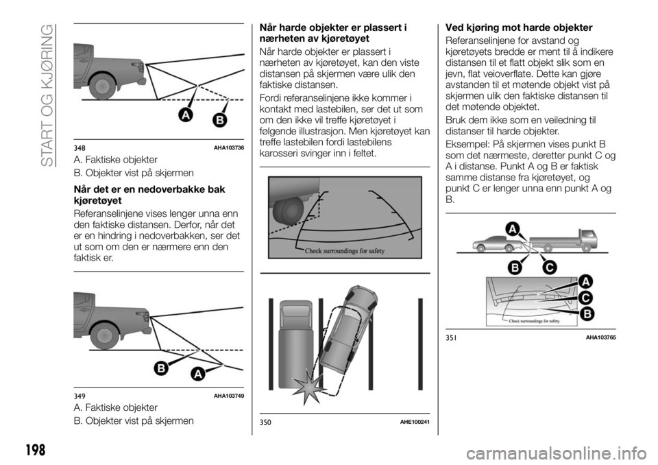 FIAT FULLBACK 2018  Drift- og vedlikeholdshåndbok (in Norwegian) A. Faktiske objekter
B. Objekter vist på skjermen
Når det er en nedoverbakke bak
kjøretøyet
Referanselinjene vises lenger unna enn
den faktiske distansen. Derfor, når det
er en hindring i nedover