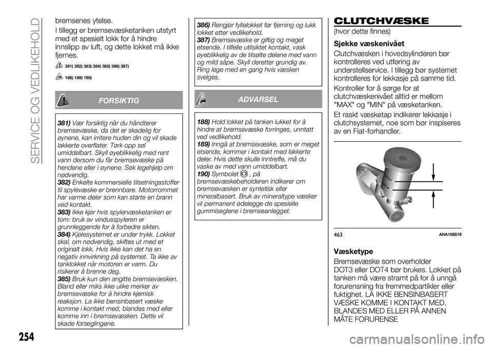 FIAT FULLBACK 2018  Drift- og vedlikeholdshåndbok (in Norwegian) bremsenes ytelse.
I tillegg er bremsevæsketanken utstyrt
med et spesielt lokk for å hindre
innslipp av luft, og dette lokket må ikke
fjernes.
381) 382) 383) 384) 385) 386) 387)
188) 189) 190)
FORSI