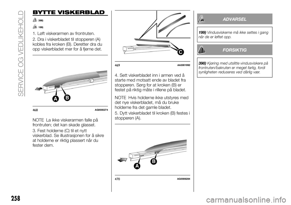 FIAT FULLBACK 2018  Drift- og vedlikeholdshåndbok (in Norwegian) BYTTE VISKERBLAD
398)
199)
1. Løft viskerarmen av frontruten.
2. Dra i viskerbladet til stopperen (A)
kobles fra kroken (B). Deretter dra du
opp viskerbladet mer for å fjerne det.
NOTE La ikke viske