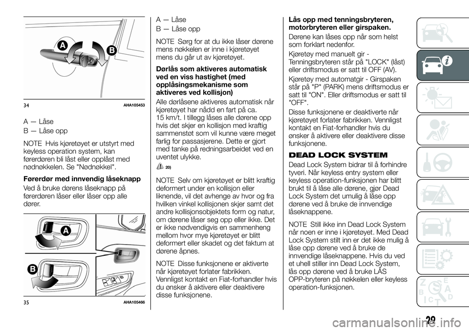 FIAT FULLBACK 2018 Drift- og vedlikeholdshåndbok (in Norwegian) A — Låse
B — Låse opp
NOTE Hvis kjøretøyet er utstyrt med
keyless operation system, kan
førerdøren bli låst eller opplåst med
nødnøkkelen. Se "Nødnøkkel".
Førerdør med innven FIAT FULLBACK 2018 Drift- og vedlikeholdshåndbok (in Norwegian) A — Låse
B — Låse opp
NOTE Hvis kjøretøyet er utstyrt med
keyless operation system, kan
førerdøren bli låst eller opplåst med
nødnøkkelen. Se "Nødnøkkel".
Førerdør med innven
