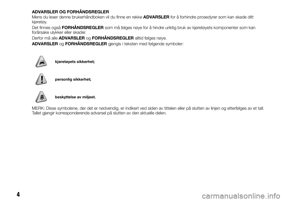 FIAT FULLBACK 2018 Drift- og vedlikeholdshåndbok (in Norwegian) ADVARSLER OG FORHÅNDSREGLER
Mens du leser denne brukerhåndboken vil du finne en rekkeADVARSLERfor å forhindre prosedyrer som kan skade ditt
kjøretøy.
Det finnes ogsåFORHÅNDSREGLERsom må følge FIAT FULLBACK 2018 Drift- og vedlikeholdshåndbok (in Norwegian) ADVARSLER OG FORHÅNDSREGLER
Mens du leser denne brukerhåndboken vil du finne en rekkeADVARSLERfor å forhindre prosedyrer som kan skade ditt
kjøretøy.
Det finnes ogsåFORHÅNDSREGLERsom må følge
