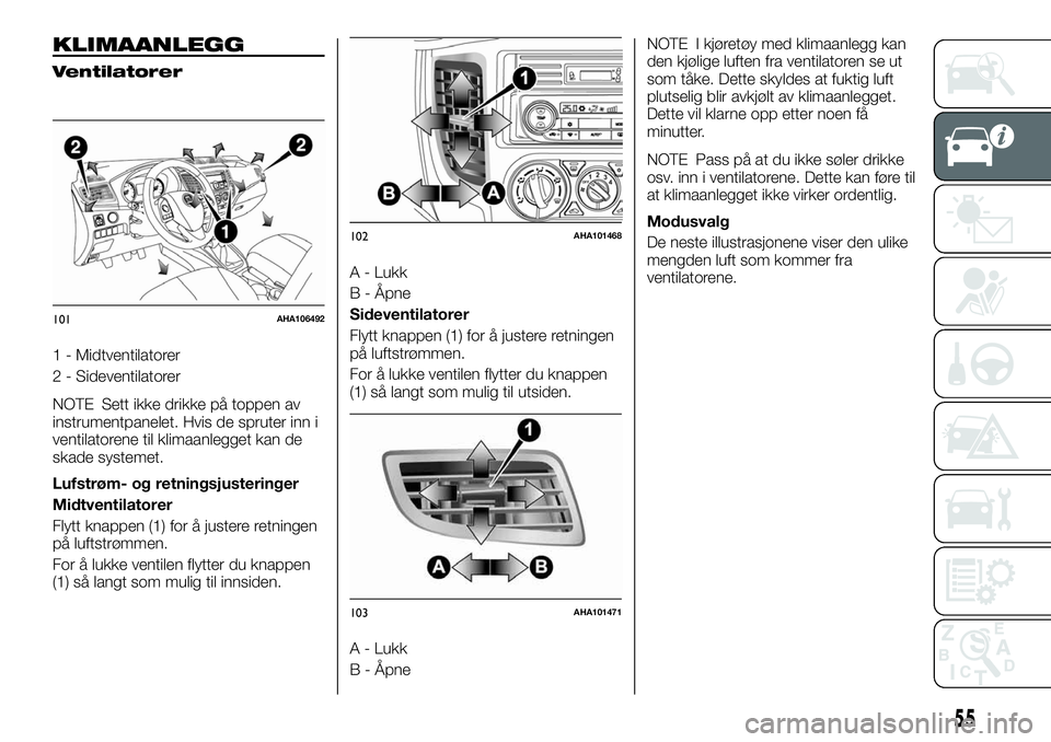 FIAT FULLBACK 2018 Drift- og vedlikeholdshåndbok (in Norwegian) KLIMAANLEGG
Ventilatorer
1 - Midtventilatorer
2 - Sideventilatorer
NOTE Sett ikke drikke på toppen av
instrumentpanelet. Hvis de spruter inn i
ventilatorene til klimaanlegget kan de
skade systemet.
L FIAT FULLBACK 2018 Drift- og vedlikeholdshåndbok (in Norwegian) KLIMAANLEGG
Ventilatorer
1 - Midtventilatorer
2 - Sideventilatorer
NOTE Sett ikke drikke på toppen av
instrumentpanelet. Hvis de spruter inn i
ventilatorene til klimaanlegget kan de
skade systemet.
L