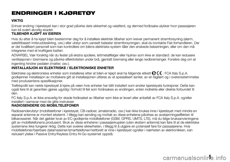 FIAT FULLBACK 2018  Drift- og vedlikeholdshåndbok (in Norwegian) ENDRINGER I KJØRETØY
VIKTIG
Enhver endring i kjøretøyet kan i stor grad påvirke dets sikkerhet og veiatferd, og dermed forårsake ulykker hvor passasjeren
kan bli svært alvorlig skadet.
TILBEHØ
