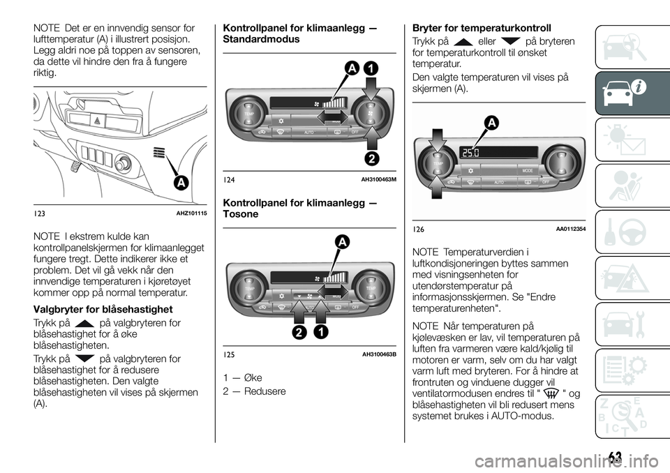 FIAT FULLBACK 2018 Drift- og vedlikeholdshåndbok (in Norwegian) NOTE Det er en innvendig sensor for
lufttemperatur (A) i illustrert posisjon.
Legg aldri noe på toppen av sensoren,
da dette vil hindre den fra å fungere
riktig.
NOTE I ekstrem kulde kan
kontrollpan FIAT FULLBACK 2018 Drift- og vedlikeholdshåndbok (in Norwegian) NOTE Det er en innvendig sensor for
lufttemperatur (A) i illustrert posisjon.
Legg aldri noe på toppen av sensoren,
da dette vil hindre den fra å fungere
riktig.
NOTE I ekstrem kulde kan
kontrollpan