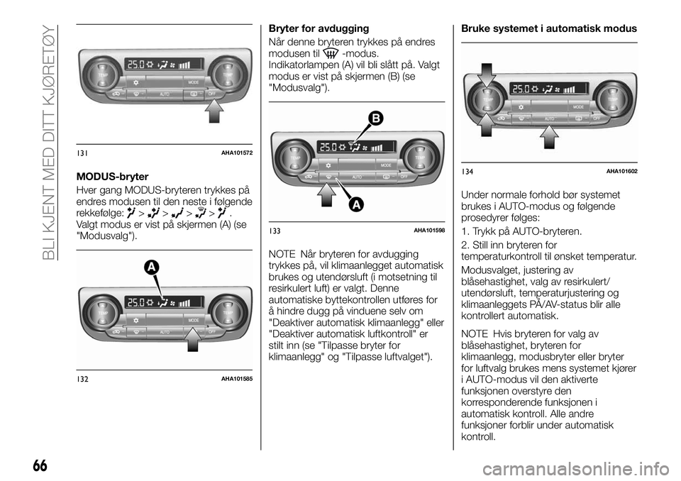 FIAT FULLBACK 2018  Drift- og vedlikeholdshåndbok (in Norwegian) MODUS-bryter
Hver gang MODUS-bryteren trykkes på
endres modusen til den neste i følgende
rekkefølge:
>>>>.
Valgt modus er vist på skjermen (A) (se
"Modusvalg").Bryter for avdugging
Når de