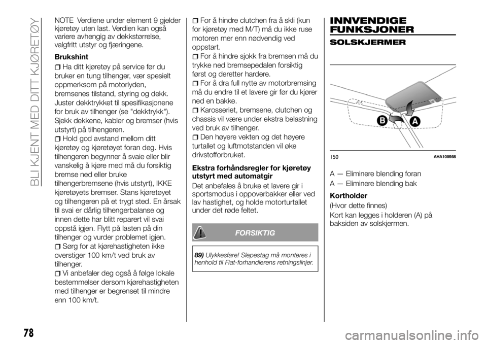 FIAT FULLBACK 2018  Drift- og vedlikeholdshåndbok (in Norwegian) NOTE Verdiene under element 9 gjelder
kjøretøy uten last. Verdien kan også
variere avhengig av dekkstørrelse,
valgfritt utstyr og fjæringene.
Brukshint
Ha ditt kjøretøy på service før du
bruk