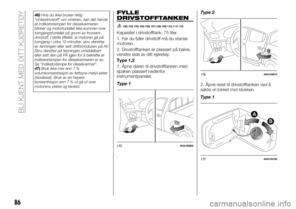 FIAT FULLBACK 2018 Drift- og vedlikeholdshåndbok (in Norwegian) 46)Hvis du ikke bruker riktig
“vinterdrivstoff” om vinteren, kan det hende
at indikatorlampen for dieselvarmeren
blinker og motorturtallet ikke kommer over
tomgangsturtallet på grunn av frossent
FIAT FULLBACK 2018 Drift- og vedlikeholdshåndbok (in Norwegian) 46)Hvis du ikke bruker riktig
“vinterdrivstoff” om vinteren, kan det hende
at indikatorlampen for dieselvarmeren
blinker og motorturtallet ikke kommer over
tomgangsturtallet på grunn av frossent