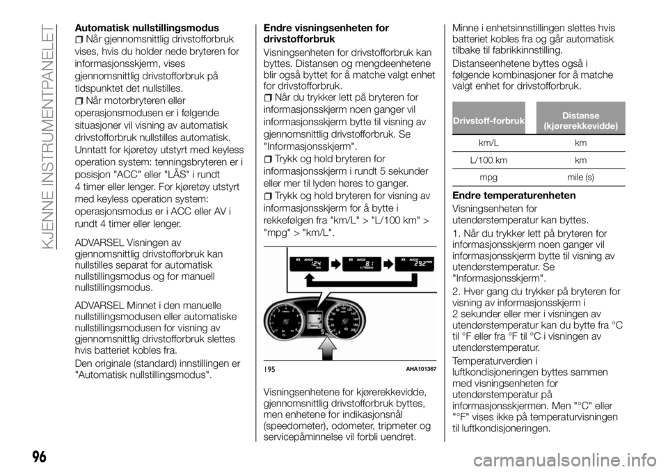 FIAT FULLBACK 2018  Drift- og vedlikeholdshåndbok (in Norwegian) Automatisk nullstillingsmodusNår gjennomsnittlig drivstofforbruk
vises, hvis du holder nede bryteren for
informasjonsskjerm, vises
gjennomsnittlig drivstofforbruk på
tidspunktet det nullstilles.
Nå
