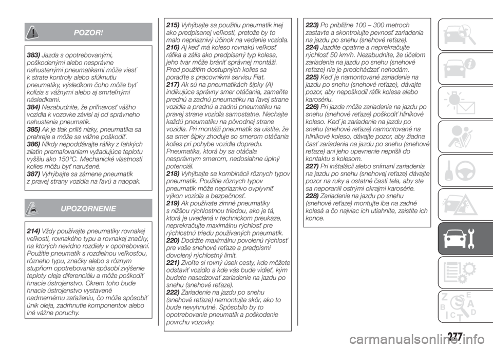 FIAT FULLBACK 2017  Návod na použitie a údržbu (in Slovak) POZOR!
383)Jazda s opotrebovanými,
poškodenými alebo nesprávne
nahustenými pneumatikami môže viesť
k strate kontroly alebo sfúknutiu
pneumatiky, výsledkom čoho môže byť
kolízia s vážn