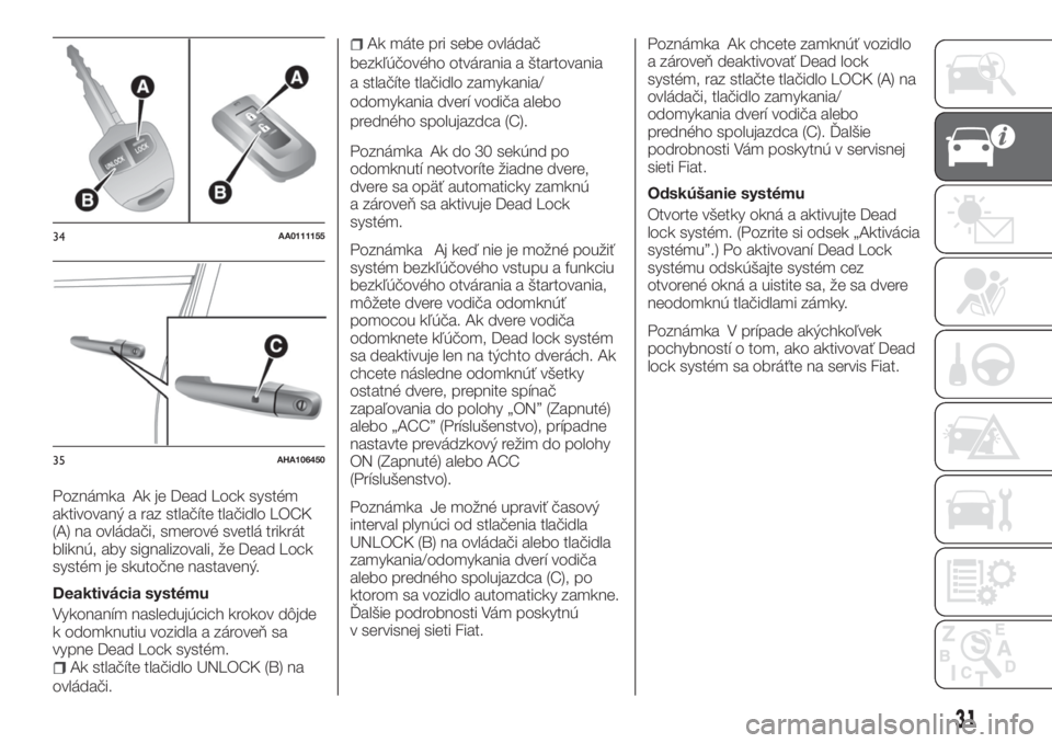 FIAT FULLBACK 2017  Návod na použitie a údržbu (in Slovak) Poznámka Ak je Dead Lock systém
aktivovaný a raz stlačíte tlačidlo LOCK
(A) na ovládači, smerové svetlá trikrát
bliknú, aby signalizovali, že Dead Lock
systém je skutočne nastavený.
De