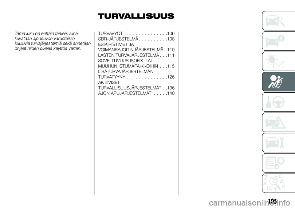 FIAT FULLBACK 2017 Käyttö- ja huolto-ohjekirja (in in Finnish) TURVALLISUUS
Tämä luku on erittäin tärkeä: siinä
kuvataan ajoneuvon varusteisiin
kuuluvia turvajärjestelmiä sekä annetaan
ohjeet niiden oikeaa käyttöä varten.TURVAVYÖT...............106
S FIAT FULLBACK 2017 Käyttö- ja huolto-ohjekirja (in in Finnish) TURVALLISUUS
Tämä luku on erittäin tärkeä: siinä
kuvataan ajoneuvon varusteisiin
kuuluvia turvajärjestelmiä sekä annetaan
ohjeet niiden oikeaa käyttöä varten.TURVAVYÖT...............106
S
