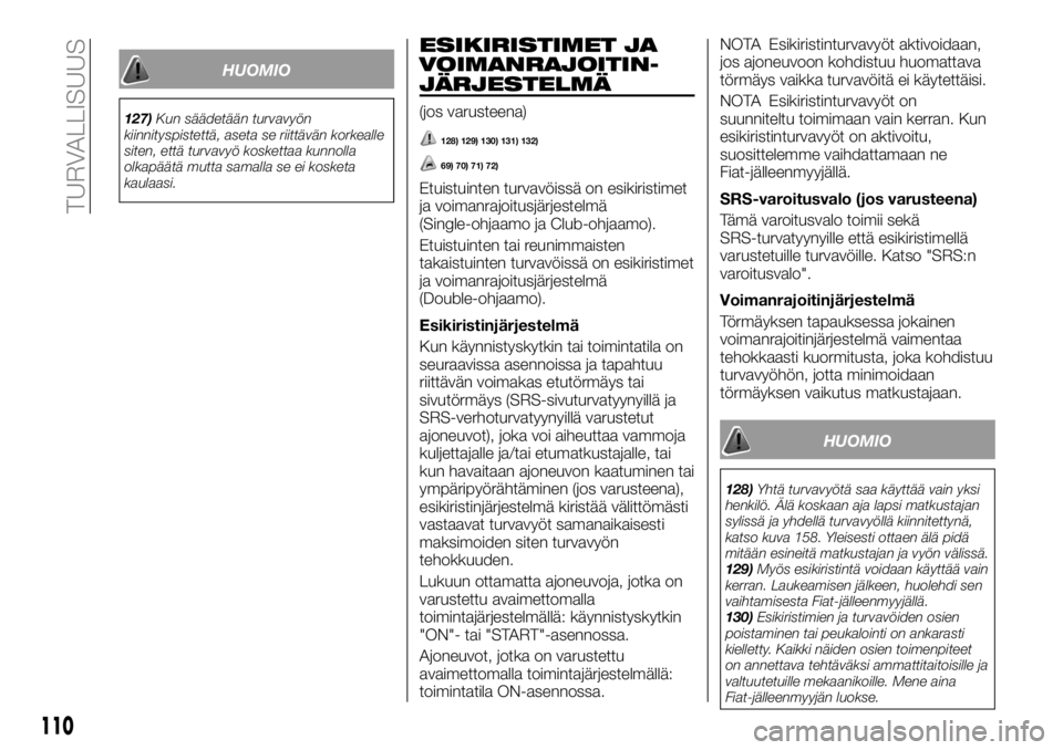FIAT FULLBACK 2017 Käyttö- ja huolto-ohjekirja (in in Finnish) HUOMIO
127)Kun säädetään turvavyön
kiinnityspistettä, aseta se riittävän korkealle
siten, että turvavyö koskettaa kunnolla
olkapäätä mutta samalla se ei kosketa
kaulaasi.
ESIKIRISTIMET JA FIAT FULLBACK 2017 Käyttö- ja huolto-ohjekirja (in in Finnish) HUOMIO
127)Kun säädetään turvavyön
kiinnityspistettä, aseta se riittävän korkealle
siten, että turvavyö koskettaa kunnolla
olkapäätä mutta samalla se ei kosketa
kaulaasi.
ESIKIRISTIMET JA