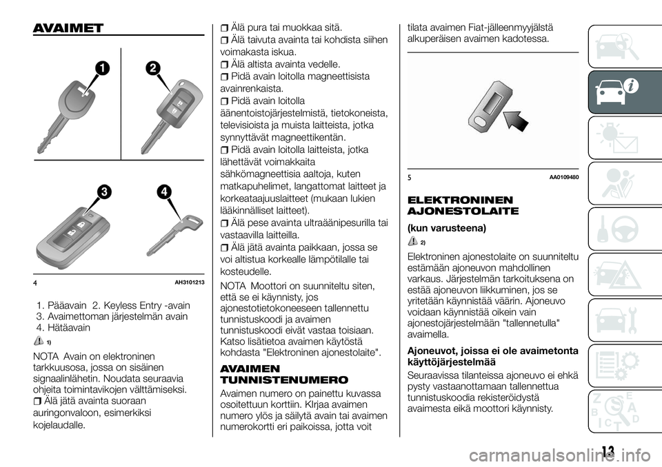 FIAT FULLBACK 2018  Käyttö- ja huolto-ohjekirja (in in Finnish) AVAIMET
1. Pääavain 2. Keyless Entry -avain
3. Avaimettoman järjestelmän avain
4. Hätäavain
1)
NOTA Avain on elektroninen
tarkkuusosa, jossa on sisäinen
signaalinlähetin. Noudata seuraavia
ohj