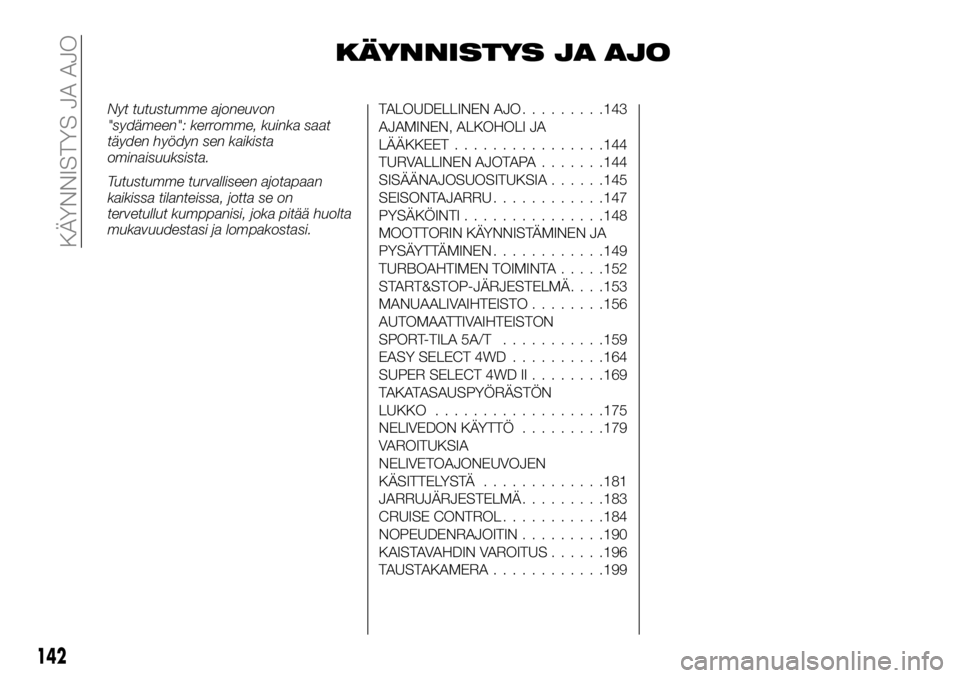 FIAT FULLBACK 2017  Käyttö- ja huolto-ohjekirja (in in Finnish) KÄYNNISTYS JA AJO
Nyt tutustumme ajoneuvon
"sydämeen": kerromme, kuinka saat
täyden hyödyn sen kaikista
ominaisuuksista.
Tutustumme turvalliseen ajotapaan
kaikissa tilanteissa, jotta se on