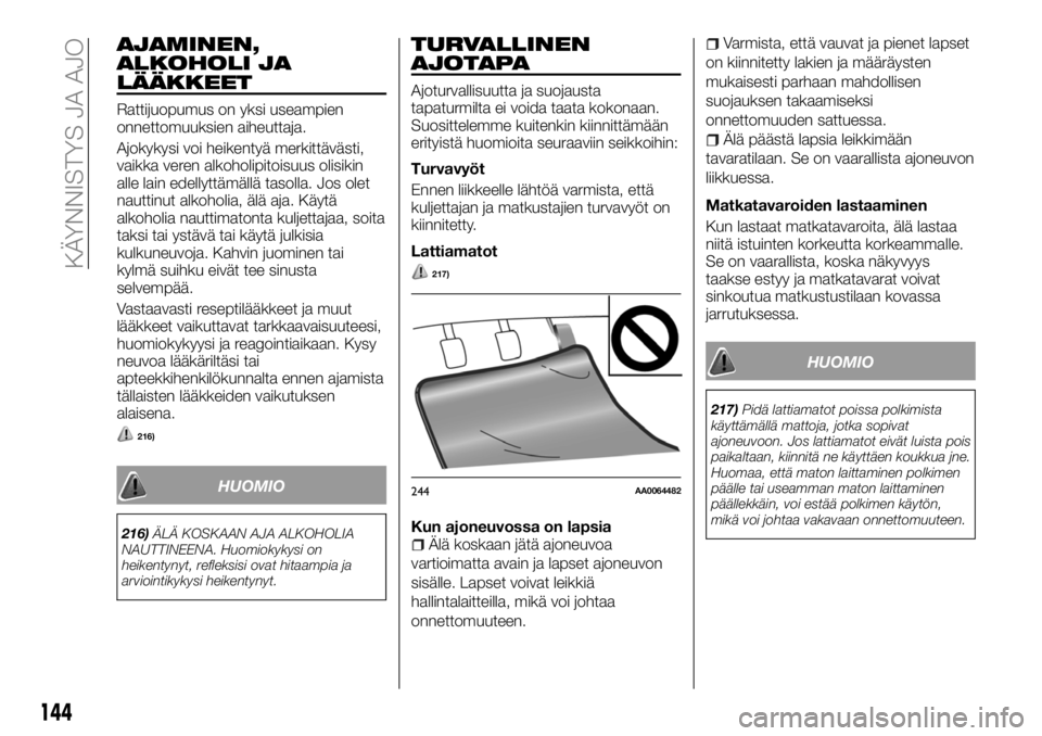 FIAT FULLBACK 2018 Käyttö- ja huolto-ohjekirja (in in Finnish) AJAMINEN,
ALKOHOLI JA
LÄÄKKEET
Rattijuopumus on yksi useampien
onnettomuuksien aiheuttaja.
Ajokykysi voi heikentyä merkittävästi,
vaikka veren alkoholipitoisuus olisikin
alle lain edellyttämäll FIAT FULLBACK 2018 Käyttö- ja huolto-ohjekirja (in in Finnish) AJAMINEN,
ALKOHOLI JA
LÄÄKKEET
Rattijuopumus on yksi useampien
onnettomuuksien aiheuttaja.
Ajokykysi voi heikentyä merkittävästi,
vaikka veren alkoholipitoisuus olisikin
alle lain edellyttämäll