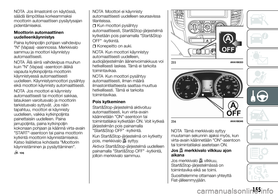 FIAT FULLBACK 2017  Käyttö- ja huolto-ohjekirja (in in Finnish) NOTA Jos ilmastointi on käytössä,
säädä lämpötilaa korkeammaksi
moottorin automaattisen pysäytysajan
pidentämiseksi.
Moottorin automaattinen
uudelleenkäynnistys
Paina kytkinpoljin pohjaan v