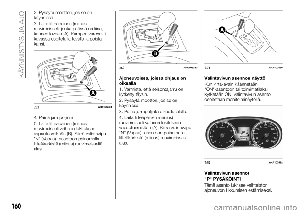 FIAT FULLBACK 2017 Käyttö- ja huolto-ohjekirja (in in Finnish) 2. Pysäytä moottori, jos se on
käynnissä.
3. Laita litteäpäinen (miinus)
ruuvimeisseli, jonka päässä on liina,
kannen loveen (A). Kampea varovasti
kuvassa osoitetulla tavalla ja poista
kansi. FIAT FULLBACK 2017 Käyttö- ja huolto-ohjekirja (in in Finnish) 2. Pysäytä moottori, jos se on
käynnissä.
3. Laita litteäpäinen (miinus)
ruuvimeisseli, jonka päässä on liina,
kannen loveen (A). Kampea varovasti
kuvassa osoitetulla tavalla ja poista
kansi.