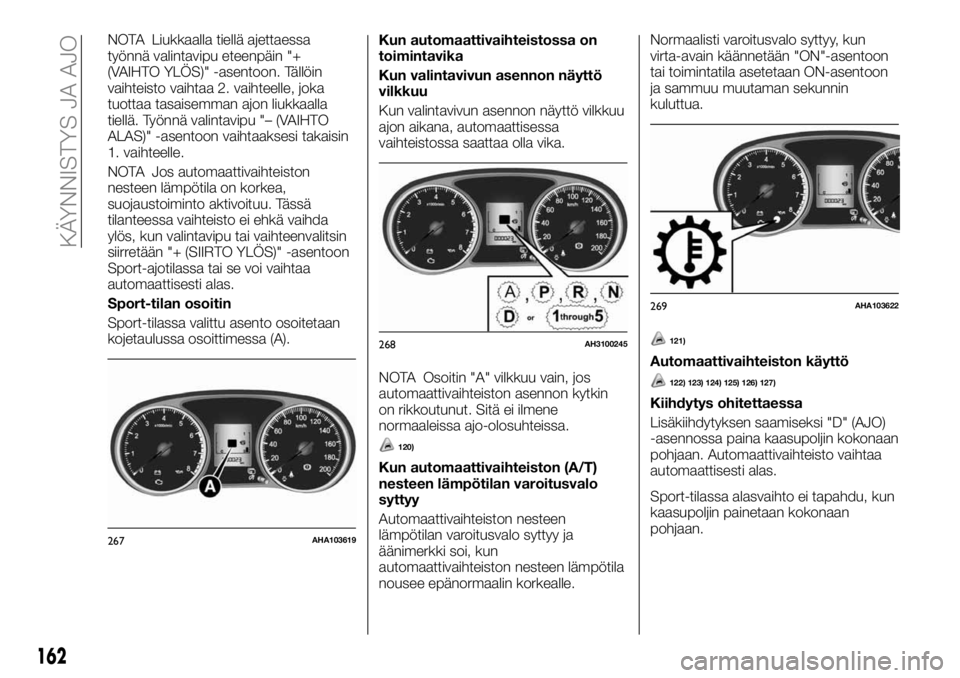 FIAT FULLBACK 2017 Käyttö- ja huolto-ohjekirja (in in Finnish) NOTA Liukkaalla tiellä ajettaessa
työnnä valintavipu eteenpäin "+
(VAIHTO YLÖS)" -asentoon. Tällöin
vaihteisto vaihtaa 2. vaihteelle, joka
tuottaa tasaisemman ajon liukkaalla
tiellä. T FIAT FULLBACK 2017 Käyttö- ja huolto-ohjekirja (in in Finnish) NOTA Liukkaalla tiellä ajettaessa
työnnä valintavipu eteenpäin "+
(VAIHTO YLÖS)" -asentoon. Tällöin
vaihteisto vaihtaa 2. vaihteelle, joka
tuottaa tasaisemman ajon liukkaalla
tiellä. T