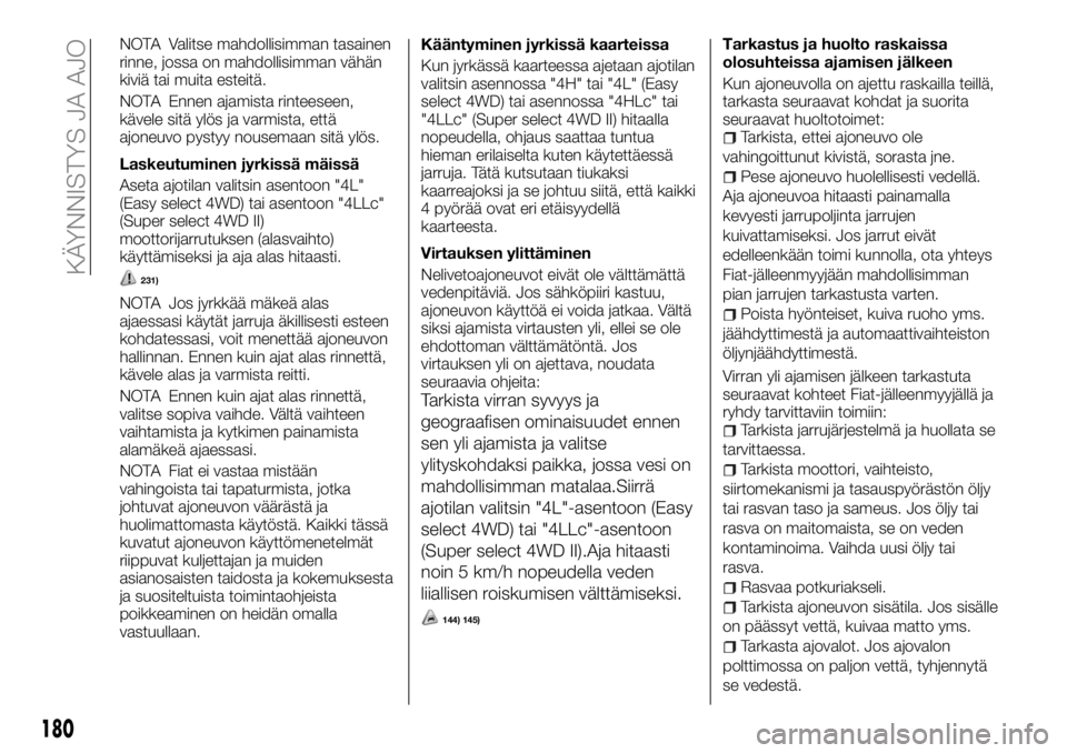 FIAT FULLBACK 2018 Käyttö- ja huolto-ohjekirja (in in Finnish) NOTA Valitse mahdollisimman tasainen
rinne, jossa on mahdollisimman vähän
kiviä tai muita esteitä.
NOTA Ennen ajamista rinteeseen,
kävele sitä ylös ja varmista, että
ajoneuvo pystyy nousemaan FIAT FULLBACK 2018 Käyttö- ja huolto-ohjekirja (in in Finnish) NOTA Valitse mahdollisimman tasainen
rinne, jossa on mahdollisimman vähän
kiviä tai muita esteitä.
NOTA Ennen ajamista rinteeseen,
kävele sitä ylös ja varmista, että
ajoneuvo pystyy nousemaan