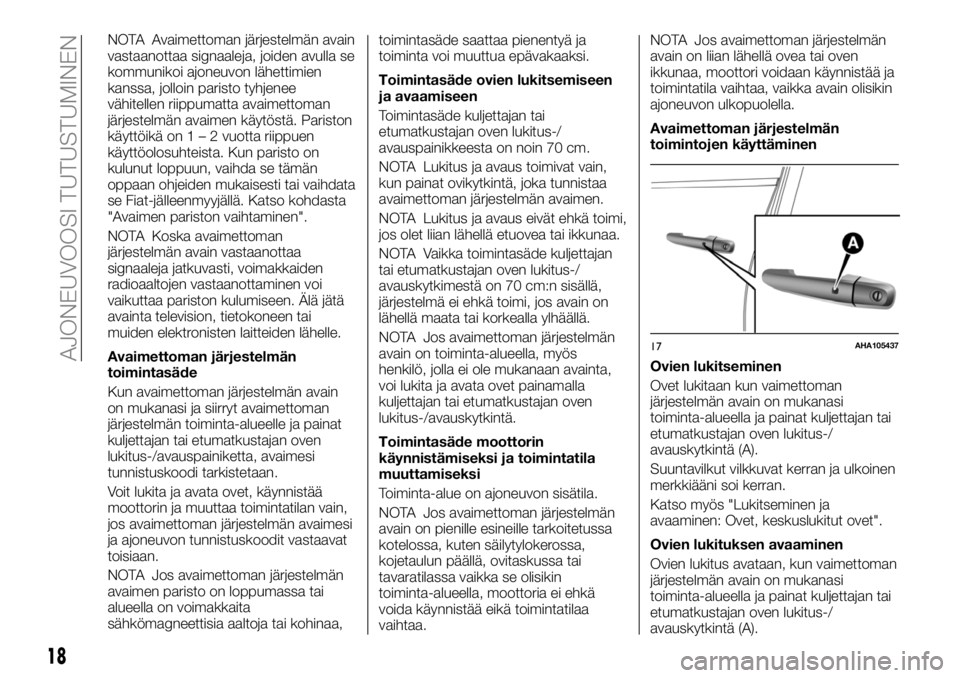 FIAT FULLBACK 2017  Käyttö- ja huolto-ohjekirja (in in Finnish) NOTA Avaimettoman järjestelmän avain
vastaanottaa signaaleja, joiden avulla se
kommunikoi ajoneuvon lähettimien
kanssa, jolloin paristo tyhjenee
vähitellen riippumatta avaimettoman
järjestelmän 