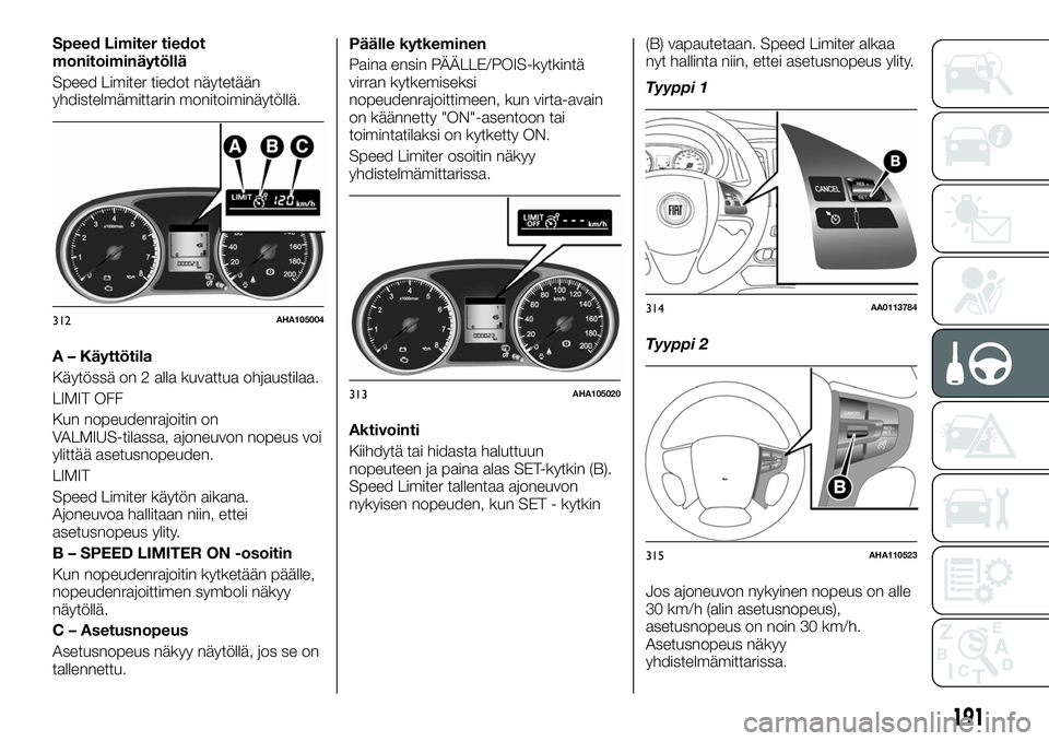 FIAT FULLBACK 2018 Käyttö- ja huolto-ohjekirja (in in Finnish) Speed Limiter tiedot
monitoiminäytöllä
Speed Limiter tiedot näytetään
yhdistelmämittarin monitoiminäytöllä.
A – Käyttötila
Käytössä on 2 alla kuvattua ohjaustilaa.
LIMIT OFF
Kun nopeu FIAT FULLBACK 2018 Käyttö- ja huolto-ohjekirja (in in Finnish) Speed Limiter tiedot
monitoiminäytöllä
Speed Limiter tiedot näytetään
yhdistelmämittarin monitoiminäytöllä.
A – Käyttötila
Käytössä on 2 alla kuvattua ohjaustilaa.
LIMIT OFF
Kun nopeu